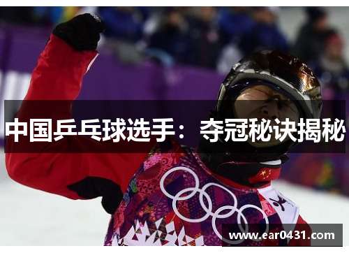 中国乒乓球选手：夺冠秘诀揭秘